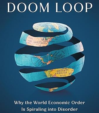 The Doom Loop: Why the World Economic Order Is Spiraling into Disorder