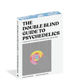 The DoubleBlind Guide to Psychedelics: A Road Map to Tripping, Microdosing, and Beyond