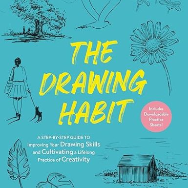 The Drawing Habit: A Step-by-Step Guide to Improving Your Drawing Skills and Cultivating a Lifelong Practice of Creativity