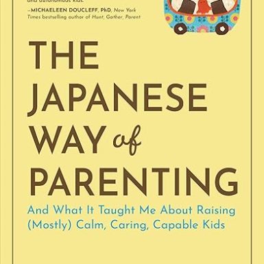 The Japanese Way of Parenting: And What It Taught Me About Raising (Mostly) Calm, Caring, Capable Kids