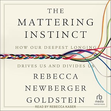 The Mattering Instinct: How Our Deepest Longing Drives Us and Divides Us