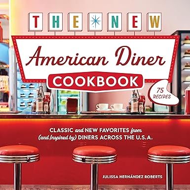 The New American Diner Cookbook: Classic and New Favorites from (and Inspired by) Diners across the U.S.A. – 75 Recipes