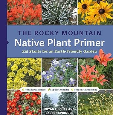 The Rocky Mountain Native Plant Primer: 225 Plants for an Earth-Friendly Garden