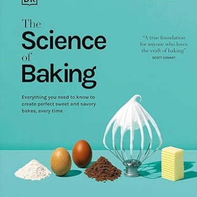 The Science of Baking: Everything You Need to Know to Create Perfect Sweet and Savory Bakes, Every Time (The Science of Food)