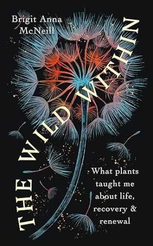The Wild Within: What Plants Taught Me about Life, Recovery and Renewal