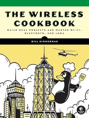 The Wireless Cookbook: Build Real Projects and Master Wi-Fi, Bluetooth, and LoRa