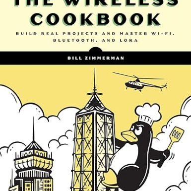 The Wireless Cookbook: Build Real Projects and Master Wi-Fi, Bluetooth, and LoRa
