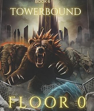 Towerbound Book 6: Floor 0: Progression Fantasy · LitRPG · Time Travel (Towerbound (LITRPG + REGRESSOR + OPMC) 8)