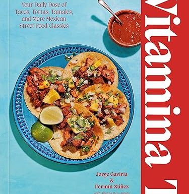 Vitamina T: Your Daily Dose of Tacos, Tortas, Tamales, and More Mexican Street Food Classics