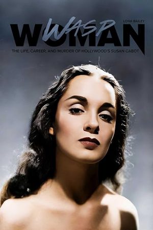 Wasp Woman: The Life, Career, and Murder of Hollywood's Susan Cabot