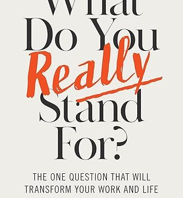 What Do You Really Stand For?: The One Question That Will Transform Your Work and Life