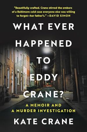 What Ever Happened to Eddy Crane?: A Memoir and a Murder Investigation – An Investigative Journalist's True Crime Account of a Baltimore Cold Case