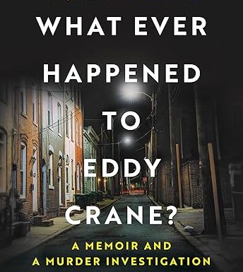 What Ever Happened to Eddy Crane?: A Memoir and a Murder Investigation – An Investigative Journalist's True Crime Account of a Baltimore Cold Case