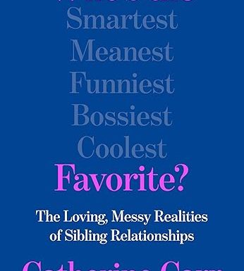 Who's the Favorite?: The Loving, Messy Realities of Sibling Relationships