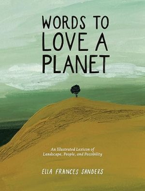 Words to Love a Planet: An Illustrated Lexicon of Landscape, People, and Possibility