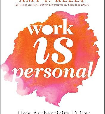 Work Is Personal: How Authenticity Drives Performance and Culture
