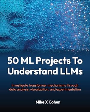 50 ML Projects To Understand LLMs: Investigate transformer mechanisms through data analysis, visualization, and experimentation