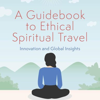 A Guidebook to Ethical Spiritual Travel: Innovation and Global Insights