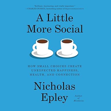 A Little More Social: How Small Choices Create Unexpected Happiness, Health, and Connection