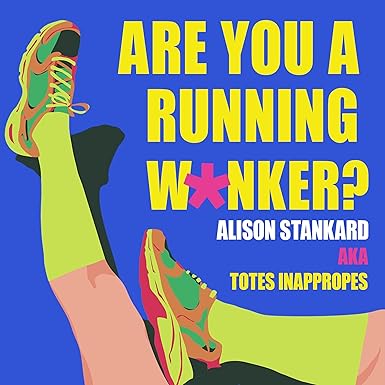 Are You a Running W*nker?: The life changing magic of propelling yourself forward slightly faster than walking