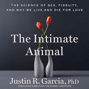 The Intimate Animal: The Science of Sex, Fidelity, and Why We Live and Die for Love