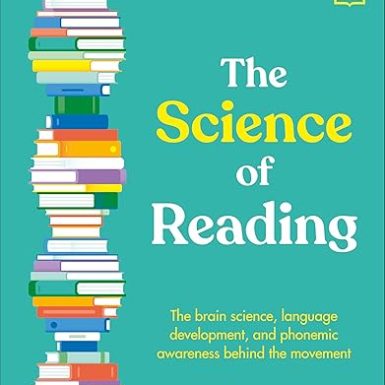 The Science of Reading: The Brain Science, Language Development, and Phonemic Awareness Behind the Movement